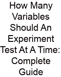 How Many Variables Should An Experiment Test At A Time: Complete Guide